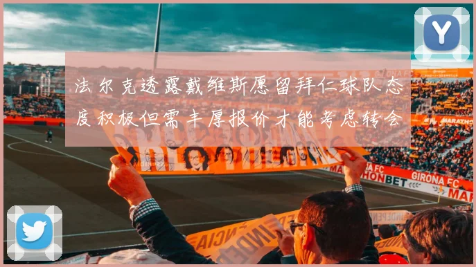 法尔克透露戴维斯愿留拜仁球队态度积极但需丰厚报价才能考虑转会