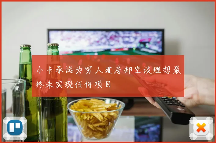 小卡承诺为穷人建房却空谈理想最终未实现任何项目