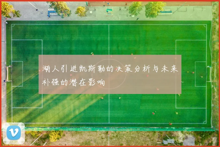 湖人引进凯斯勒的决策分析与未来补强的潜在影响